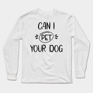 Can I Pet Your Dog Long Sleeve T-Shirt